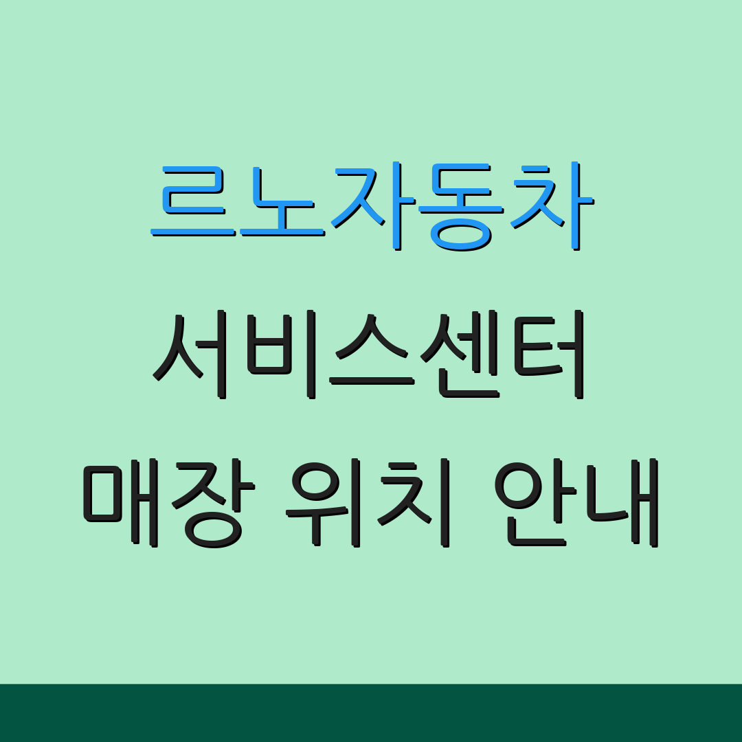 르노자동차 서비스센터 매장 위치 안내 | 상담 전화번호 안내 | 고객 지원 서비스
