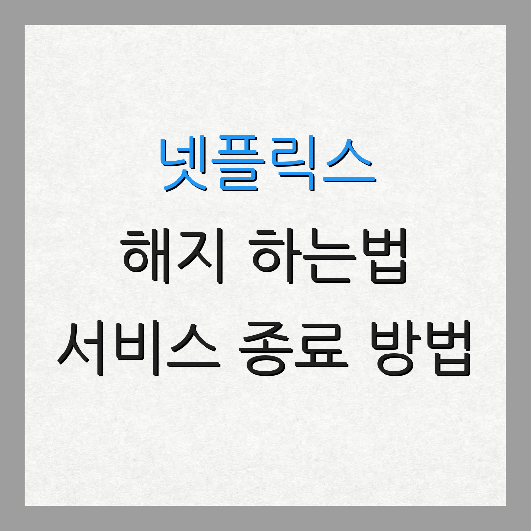 넷플릭스 해지 하는법 서비스 종료 방법 | 환불 요청 절차 | 고객 지원 안내