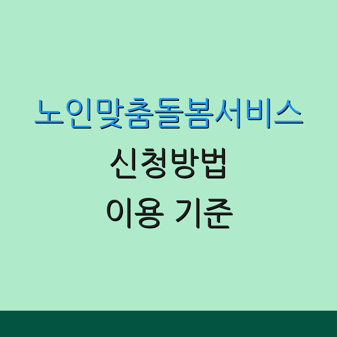 노인맞춤돌봄서비스 신청방법 이용 기준 | 서비스 내용 | 지원 항목