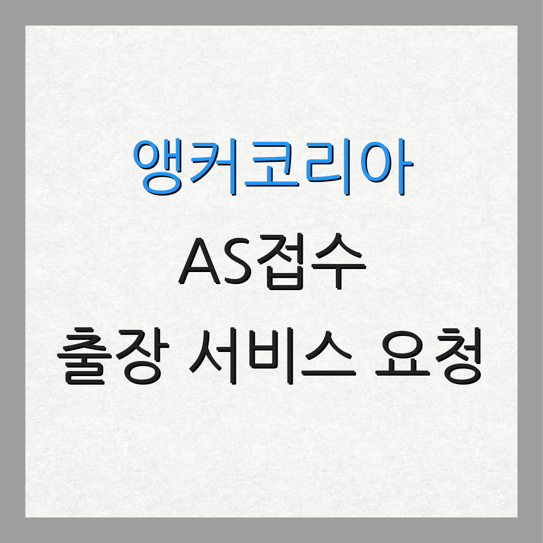 앵커코리아 AS접수 출장 서비스 요청 | 수리 진행 방법 | 서비스 안내 자료
