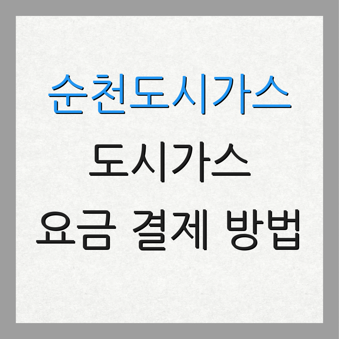 순천도시가스 도시가스 요금 결제 방법 | 이사 시 체크리스트 | 계약자 변경 절차