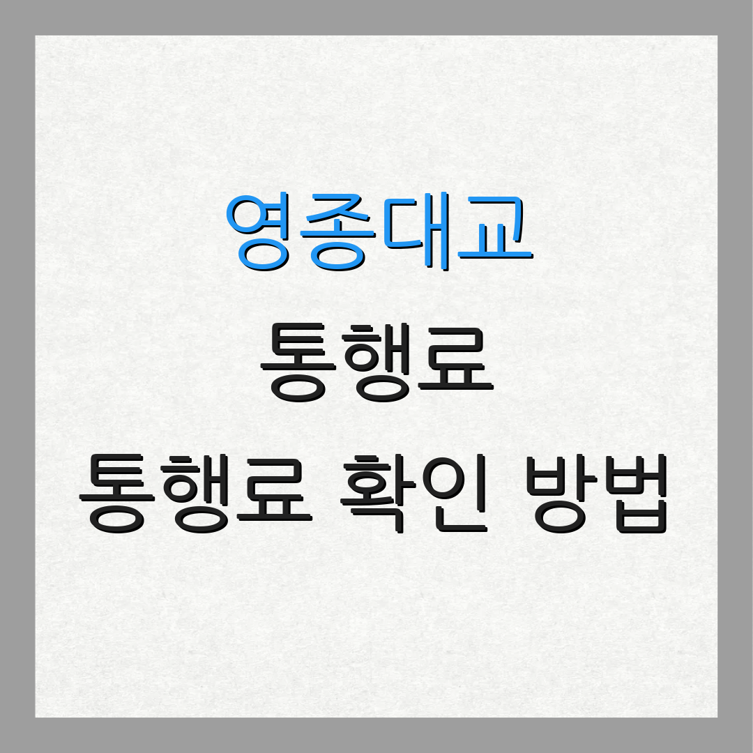 영종대교 통행료 통행료 확인 방법 | 하이패스 가입 방법 | 할인 정보 안내