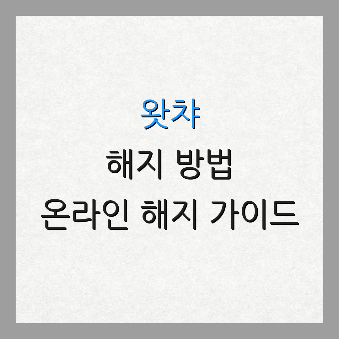 왓챠 해지 방법 온라인 해지 가이드 | 고객센터 문의 방법 | 추가 정보 안내
