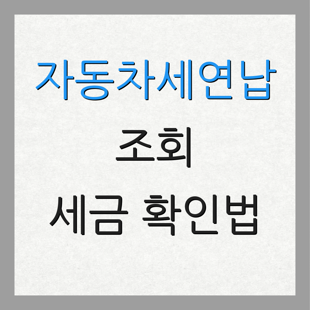 자동차세연납 조회 세금 확인법 | 모바일 납부 방법 | 납부 기한 안내