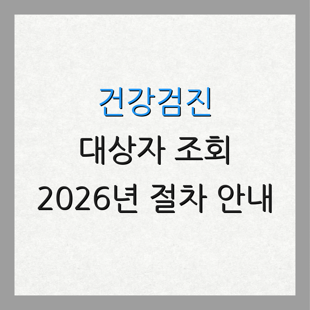 건강검진 대상자 조회 2026년 절차 안내 | 2026년 확인 방법 | 2026년 안내 사항