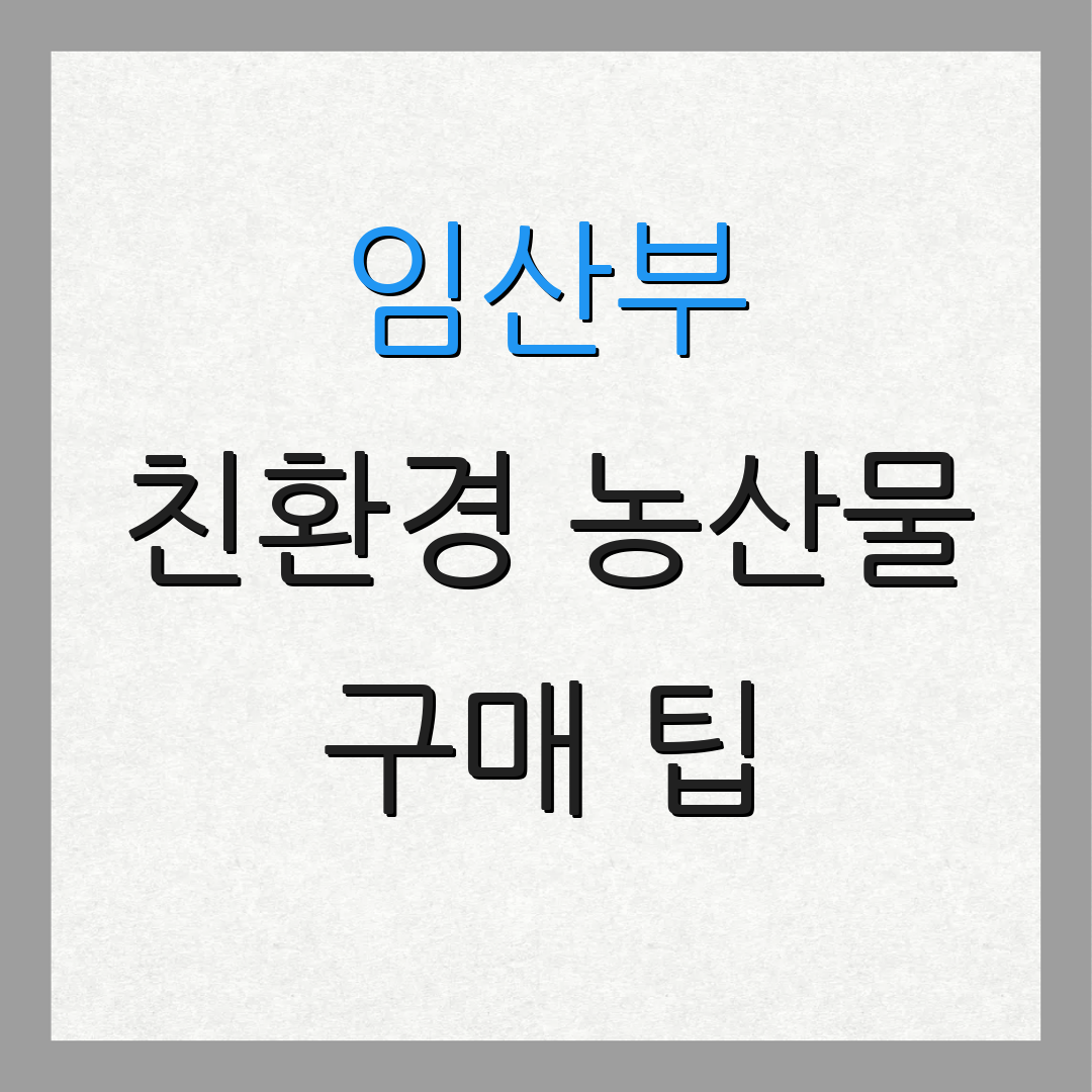 임산부 친환경 농산물 구매 팁 | 유의 사항 안내 | 건강한 식생활